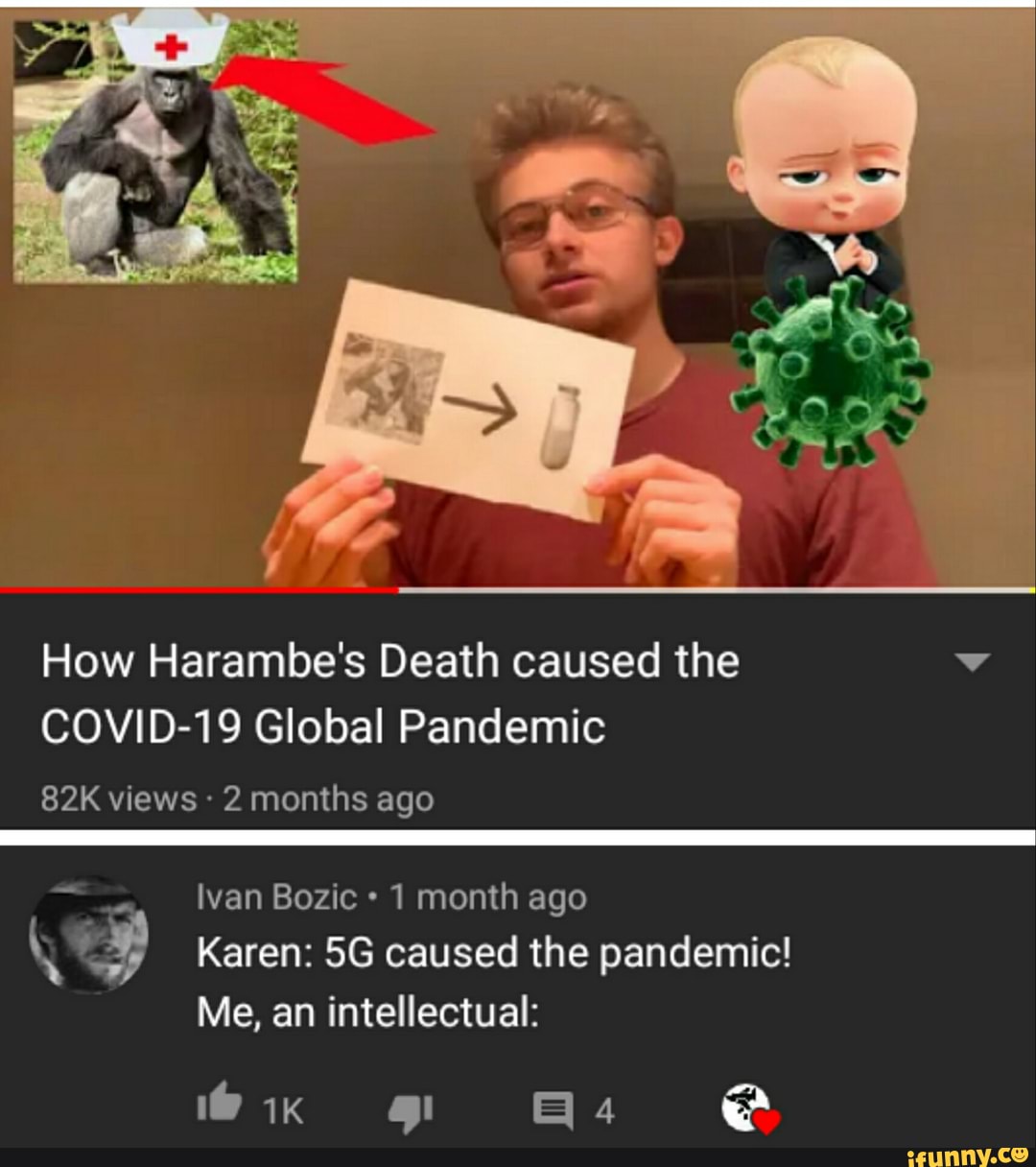 How Harambe's Death caused the v
COVID-19 Global Pandemic
82K views 2 months ago
Ivan Bozic 1 month ago
N E Karen: 5G caused the pandemic!