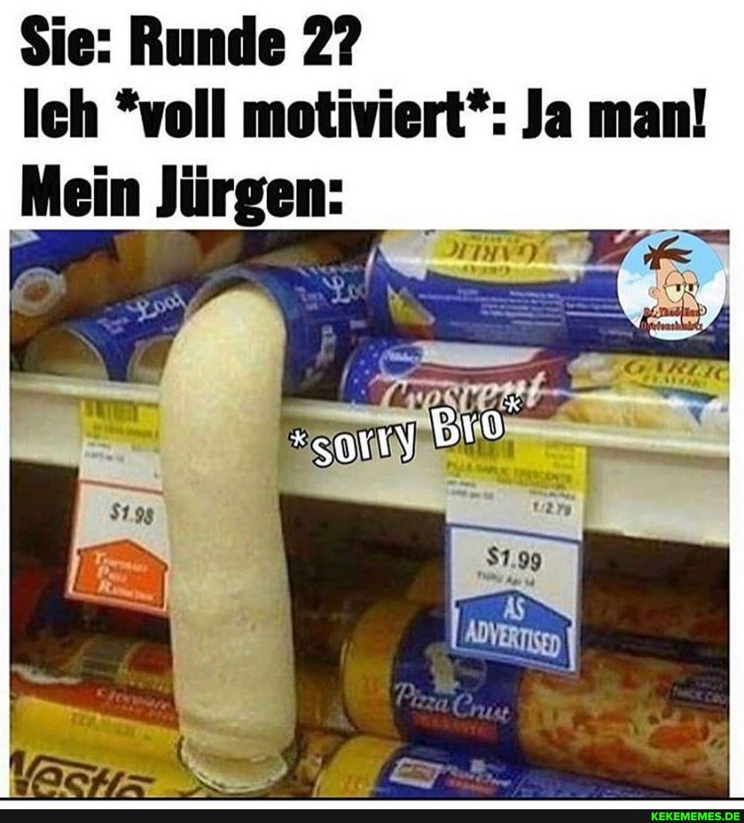$ie: Runde 2?
Ich *voll motiviert*: Ja man!
m uu
Mein Jürgen: