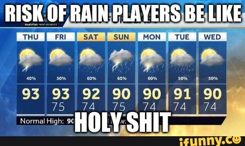 RISK OF RAIN PLAYERS BE LIKE FRI SAT SUN MON TUE WED HOLY SHIT - iFunny