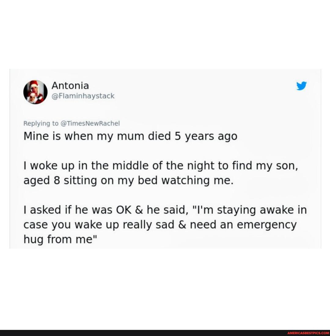 Replying to @TimesNewRachel
Mine is when my mum died 5 years ago
I woke up in the middle of the night to find my son, aged 8 sitting on my bed watching me.
I asked if he was OK & he said, "I'm staying awake in case you wake up really sad & need an emergency hug from me"