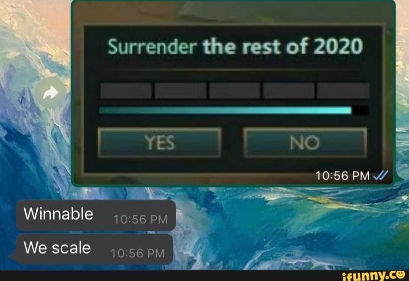 Surrender the rest of 2020
I YES NO
TIA
Winnable