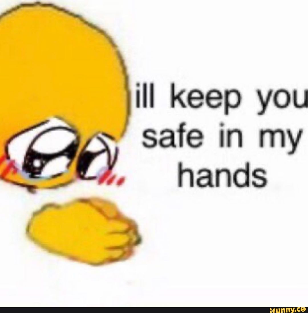Ill Keep You Safe In My Hands IFunny Ill keep you safe in my hands ifunny