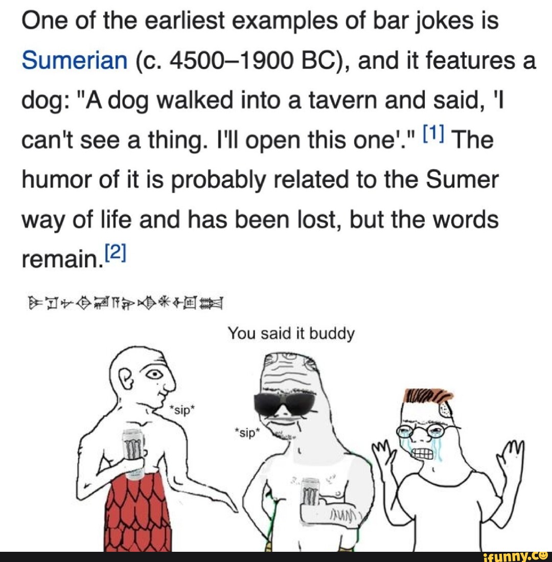 One of the earliest examples of bar jokes is Sumerian (c. 4500-1900 BC