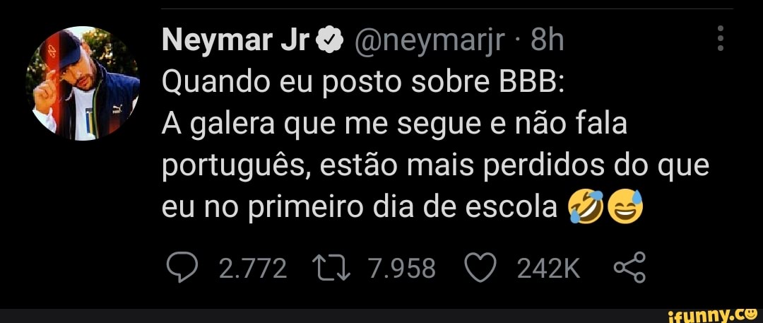 Neymar Jr (Dneymarjr
Quando eu posto sobre BBB:
A galera que me segue e não fala português, estão mais perdidos do que eu no primeiro dia de escola
242kK