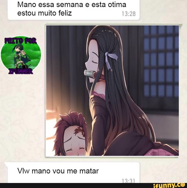 Mano essa semana e esta otima
estou muito feliz