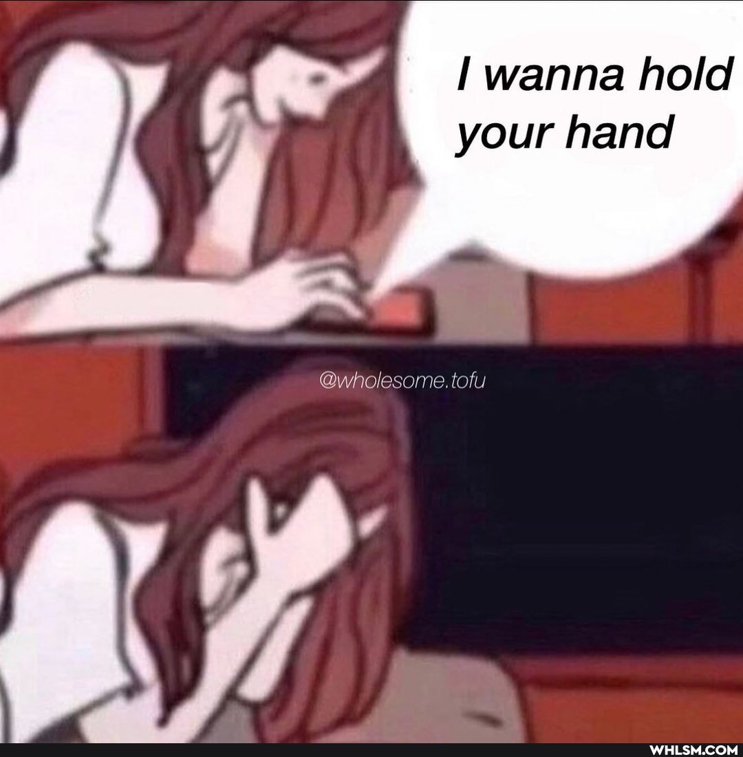 wanna hold your hand
@wholesome. tofu