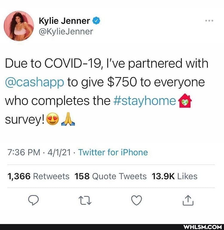 PP Kylie Jenner @
Due to COVID-19, I've partnered with
@cashapp to give $750 to everyone who completes the #stayhome survey!
PM - - Twitter for iPhone
it,