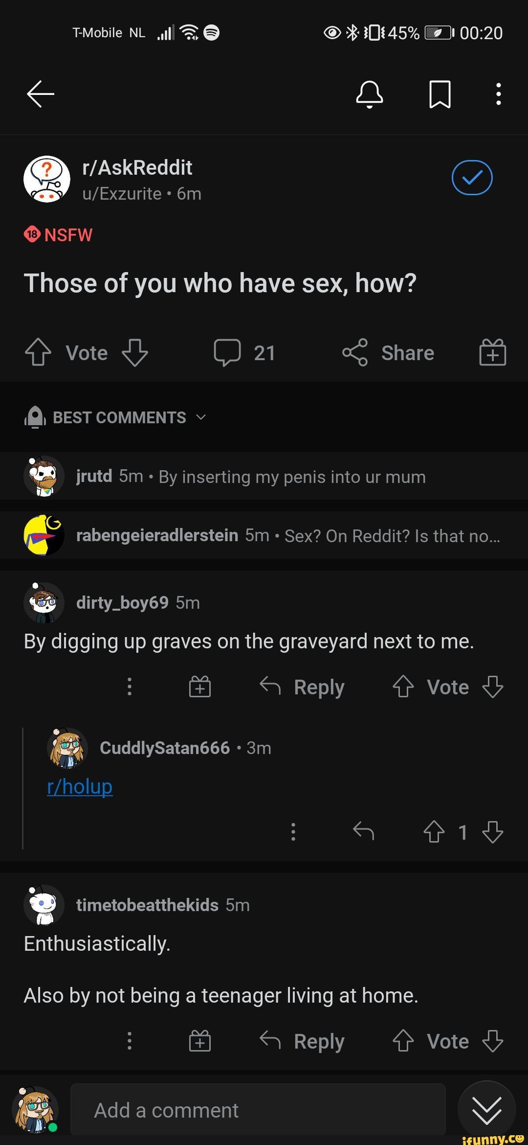 TMobile 45% NSFW Those of you who have sex, how? Vote 21 Share BEST COMMENTS