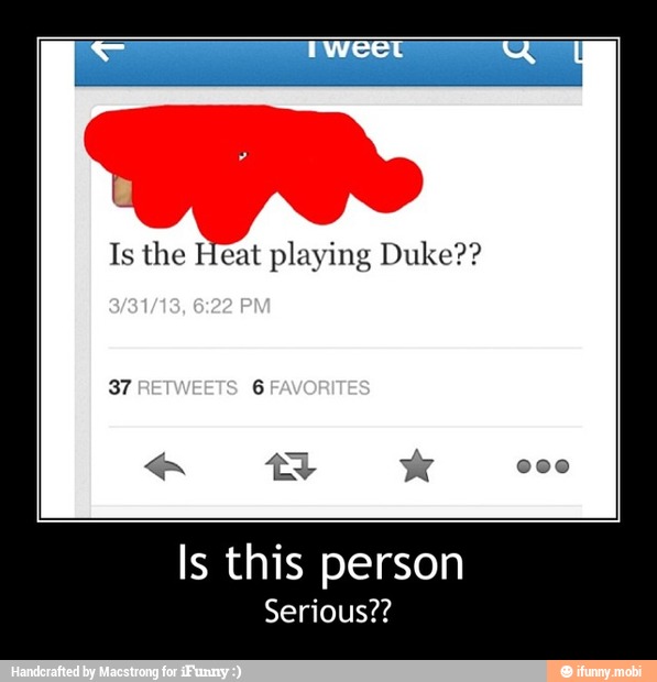 eat playing Duke?? - Is this person
Serious??