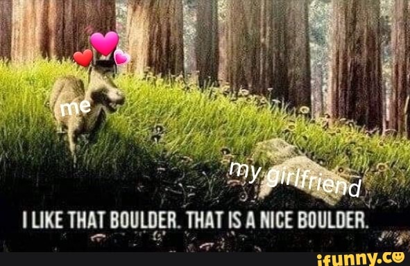 I LIKE THAT BOULDER. THAT ISANICE BOULDER.