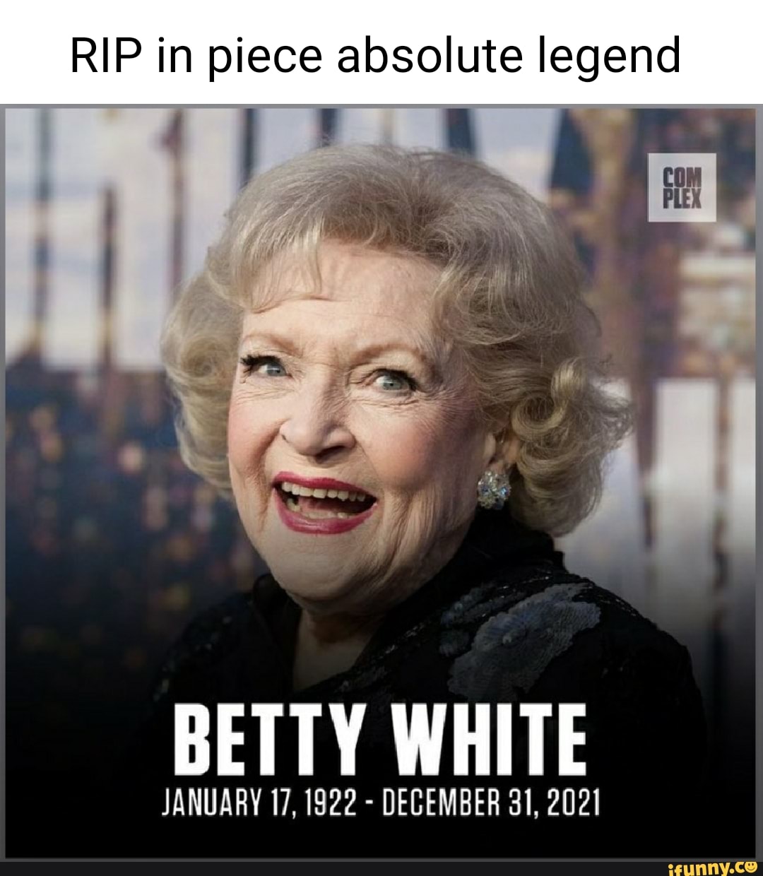 RIP in piece absolute legend BETTY WHITE JANUARY 17, 1922 DECEMBER 31