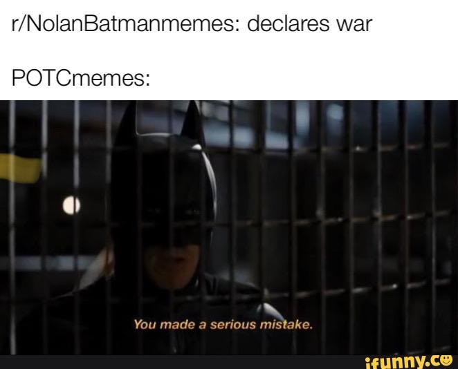 declares war
POTCmemes:
You made a serious mistake.