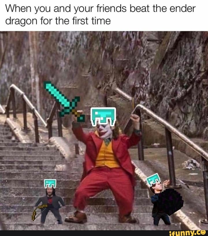 When you and your friends beat the ender dragon for the first time iFunny