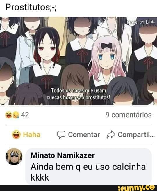 Prostitutos;-;
Todos osicaras que usam cuecas prostitutos!
42 9 comentários
Comentar Compartil...
Minato Namikazer
Ainda bem q eu uso calcinha
kkkk