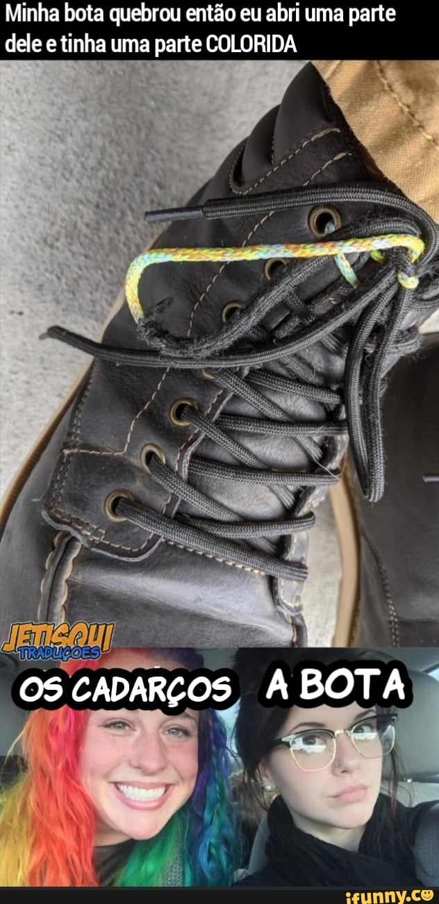Minha bota quebrou então eu abri uma parte dele e tinha uma parte COLORIDA
OS CADARÇOS ABOTA
