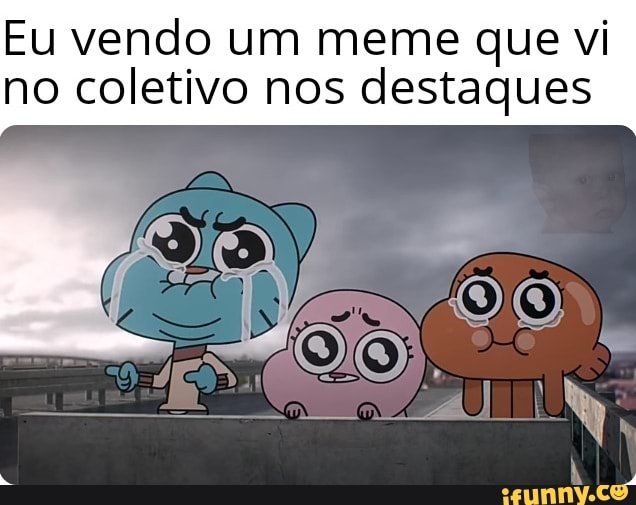 Eu vendo um meme que vi no coletivo nos destaques
-a I