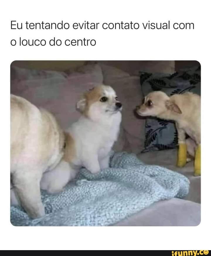 Eu tentando evitar contato visual com louco do centro
