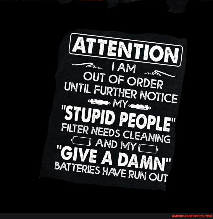 ATTENTION
DER UNTIL OF NOTICE
'STUPID PEOPLE:
FILTER NEEDS ANING AND D MY,
AD DAMN'
BATTERIES HAVE RUN OUT