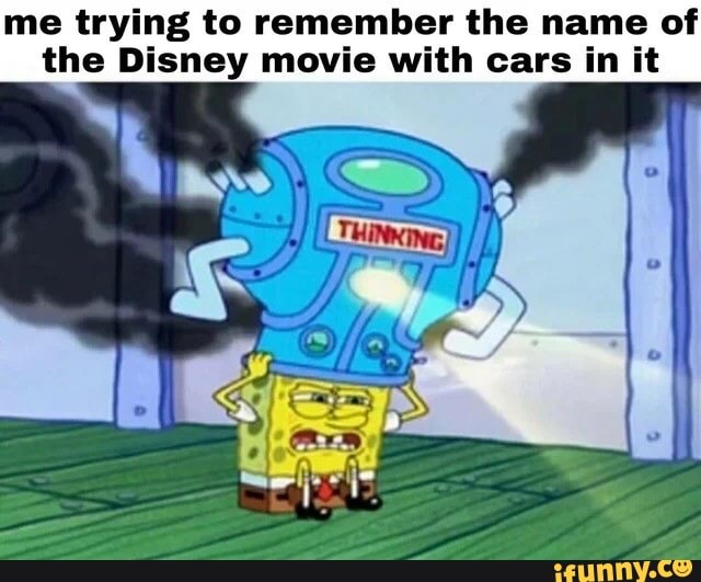 me trying to remember the name of the Disney movie with cars in it