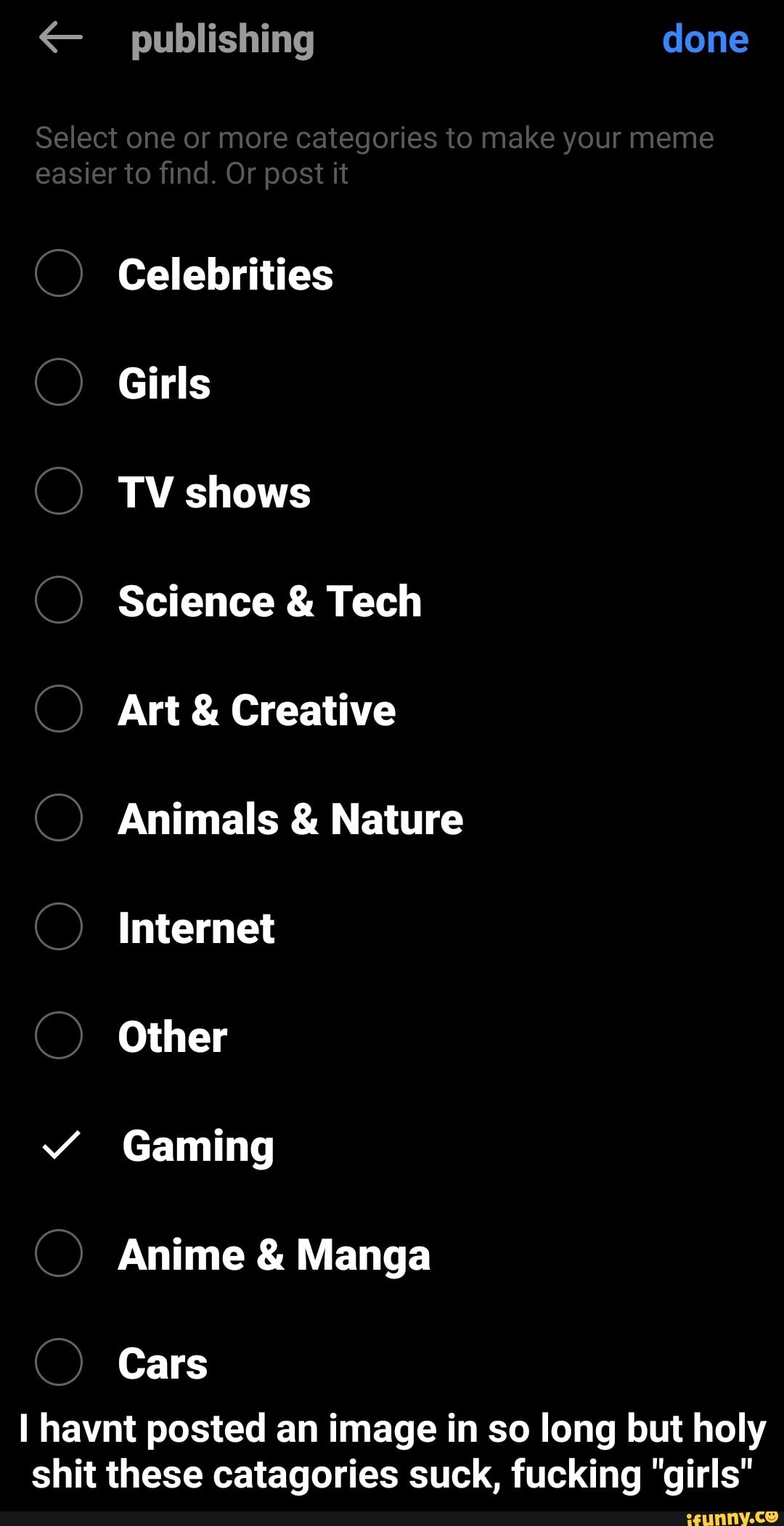 Girls
TV shows
Animals Nature
Internet
Other
Y Gaming
Anime Manga
I havnt posted an image in so long but holy
shit these catagories suck, fucking "girls" - I havnt posted an image in so long but holy shit these catagories suck, fucking "girls"