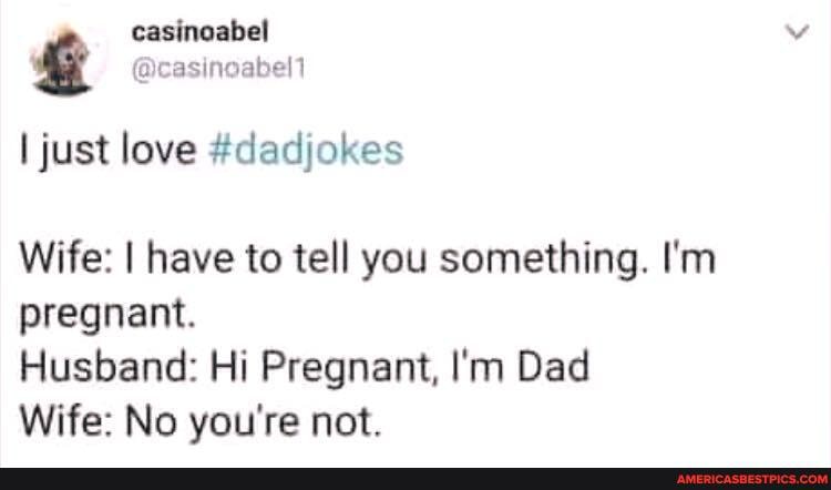 casinoabel
I just love #dadjokes
Wife: I have to tell you something. I'm pregnant.
Husband: Hi Pregnant, I'm Dad
Wife: No you're not.