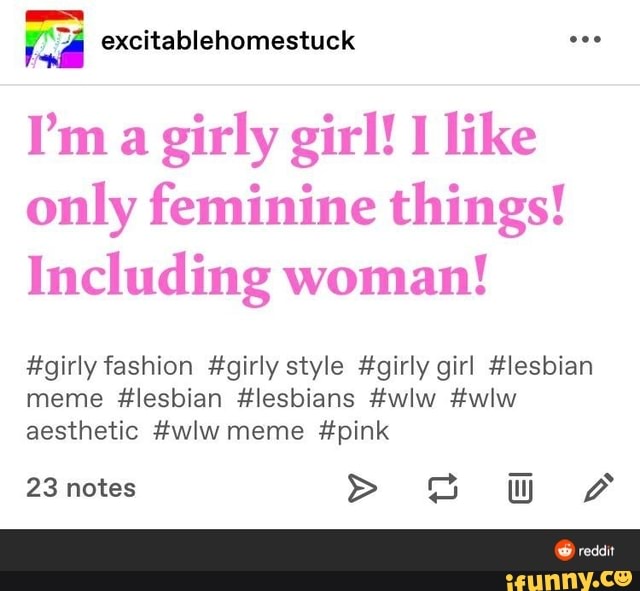 Excitablehomestuck I M A Girly Girl Like Only Feminine Things Including Woman Girly Fashion Girly Style Girly Girl Lesbian Meme Lesbian Lesbians Wlw Wlw Aesthetic Wlw Meme Pink 23 Notes Ww