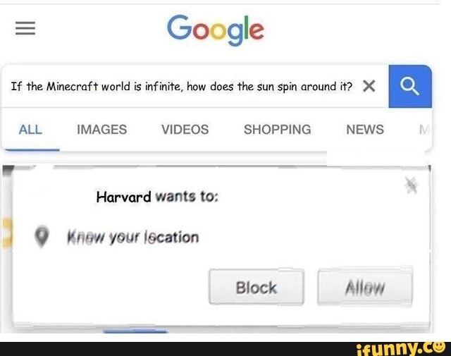 Google
If the Minecraft world is infinite, how does the sun spin around it? X
ALL IMAGES VIDEOS SHOPPING NEWS