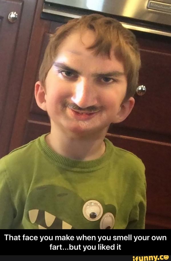 That face you make when you smell your own fart...but you liked it