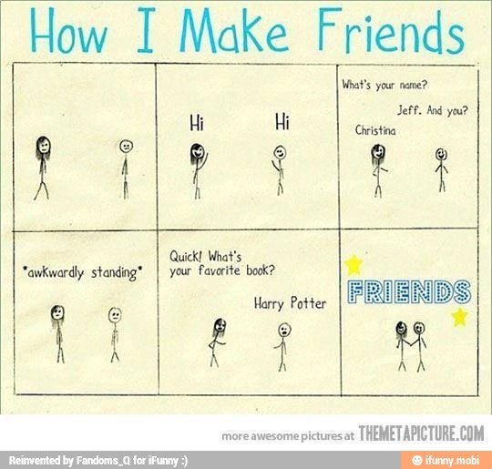 How I Make Friends
What's your name?
i RR
"awkwardly standing*
I
your Fay
are
Ts
more awesome picturesat
THEMETAPICTURE.COM
otter
I
FRIENDS,
