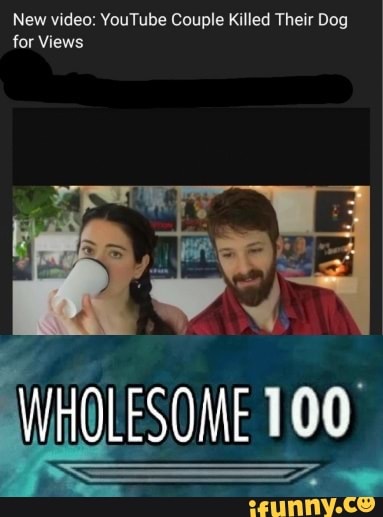 New video: YouTube Couple Killed Their Dog for Views
WHOLESOME 100