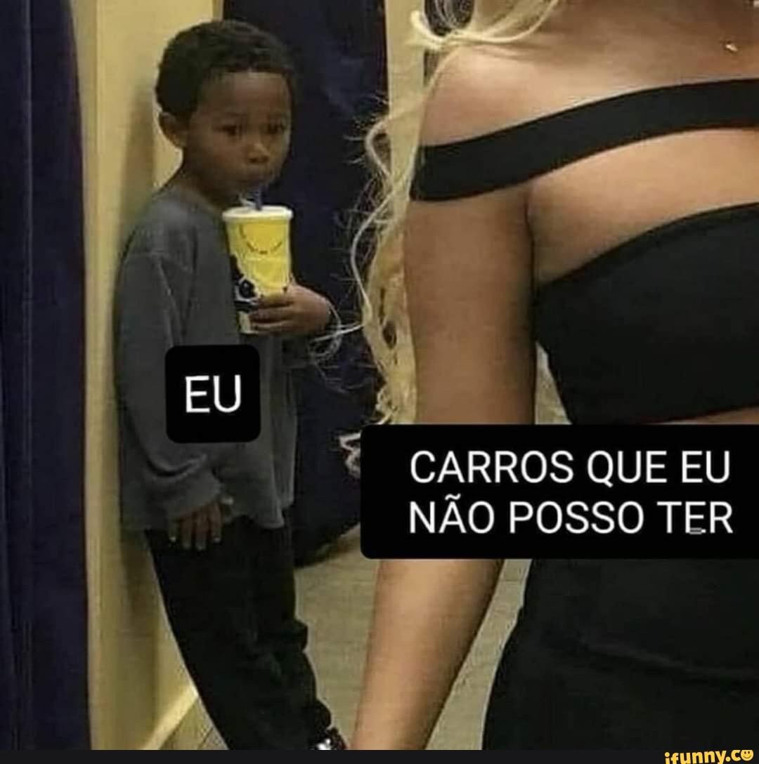 EU
CARROS QUE EU NÃO POSSO TER