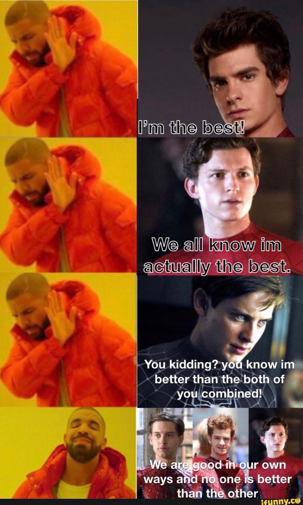 iees Wey
We all know inn
aciuallly the best.
You kidding? you know im better than the both of you combined!
We are.good in our own ways and no one is better than the other