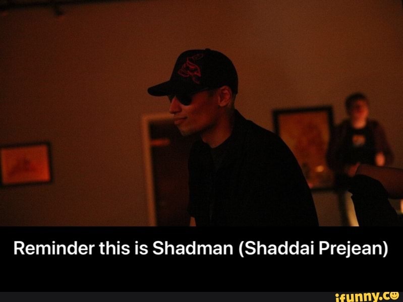 Reminder this is Shadman (Shaddai Prejean) .
