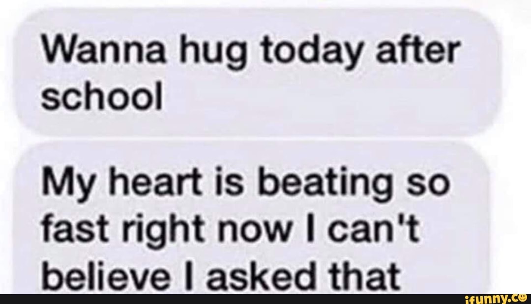 Wanna hug today after school My heart is beating so fast right now I