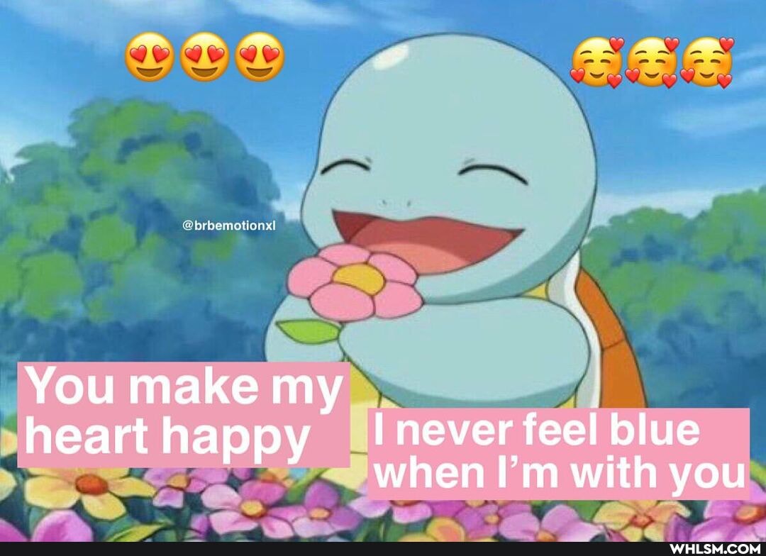 You make my
heart happy never feel blue when I'm with you