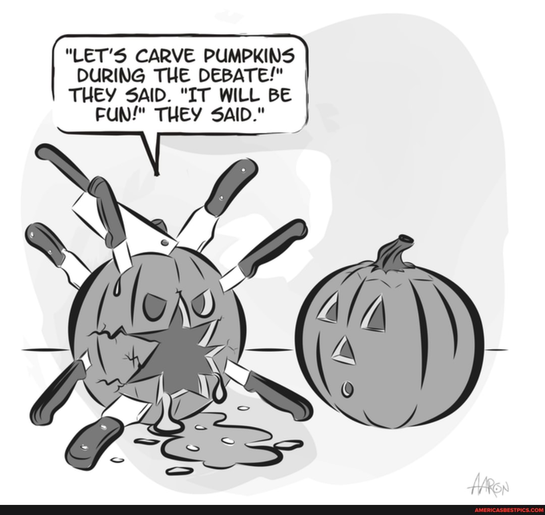 "LET'S CARVE PUMPKINS DURING THE DEBATE!" I THEY SAID. "IT WILL BE FUN!" THEY SAID."