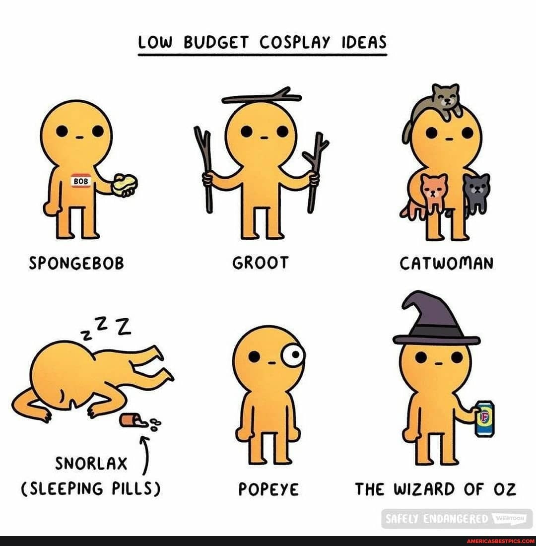 LOW BUDGET COSPLAY IDEAS
SPONGEBOB GROOT CATWOMAN
SNORLAX
(SLEEPING PILLS) POPEYE THE WIZARD OF OZ
