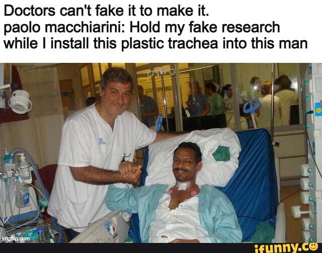 Doctors can't fake it to make it. paolo macchiarini Hold my fake