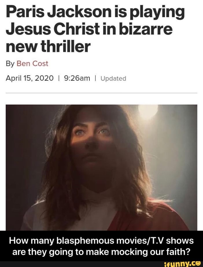 Paris Jackson is playing
Jesus Christ in bizarre
new thriller
By Ben Cost
April 15, 2020 I 9:26am I Updated
How many blasphemous movies/T.V shows
are they going to make mocking our faith? - How many blasphemous movies/T.V shows are they going to make mocking our faith?