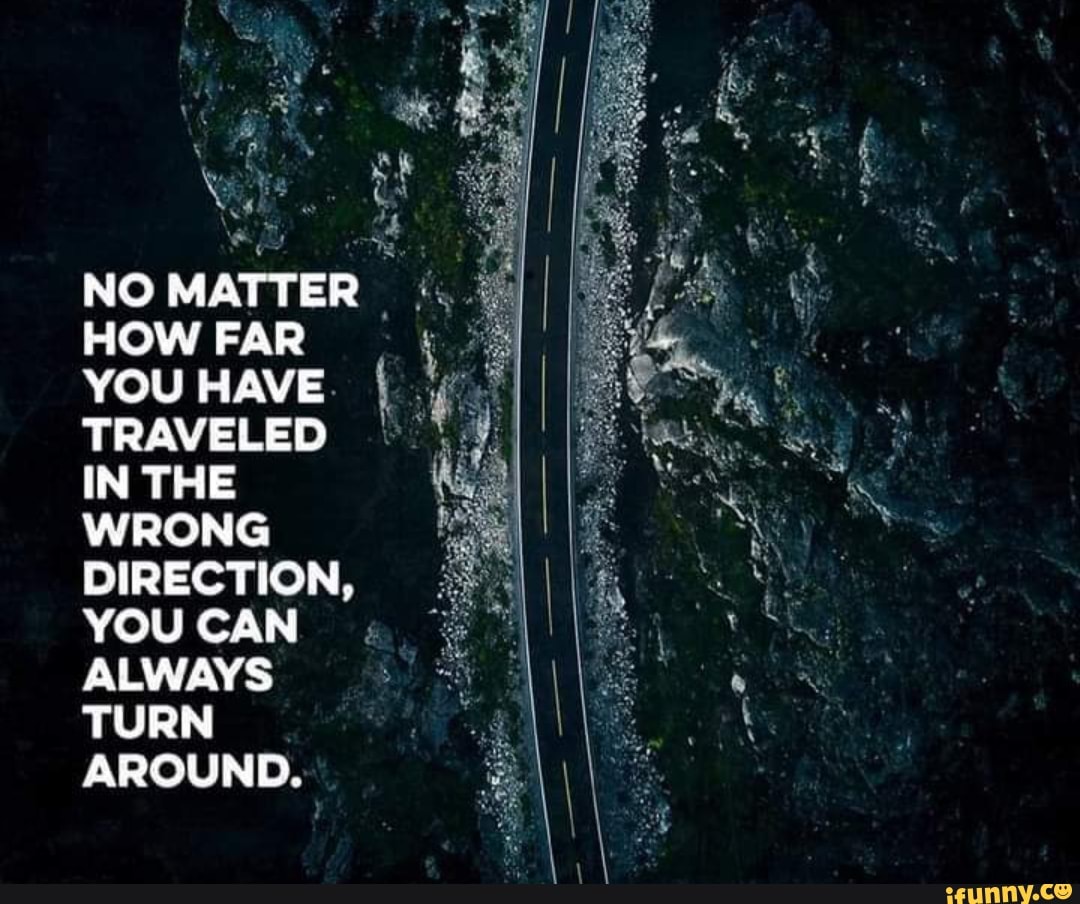 NO MATTER HOW FAR YOU HAVE. TRAVELED IN THE WRONG DIRECTION, YOU CAN ... image.