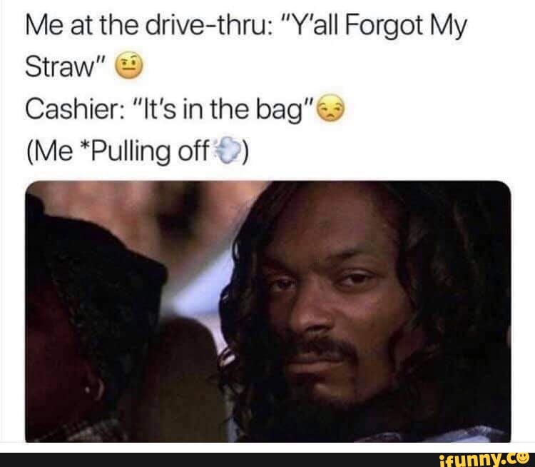 Me at the drive-thru: 