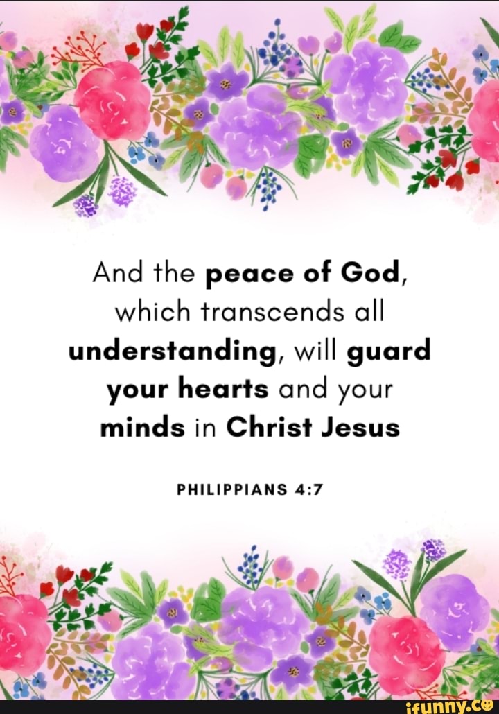 And the peace of God, which transcends all understanding, will guard ...