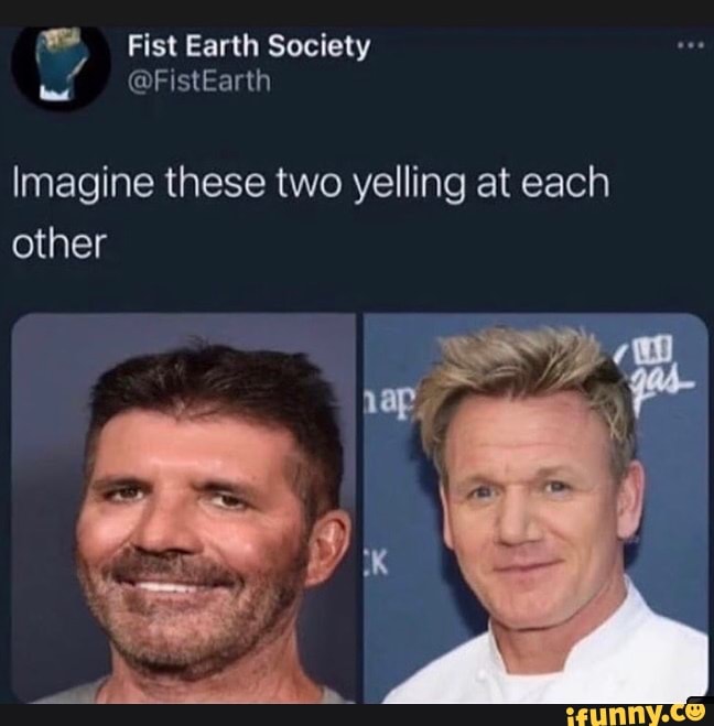 Fist Earth Society
Imagine these two yelling at each other