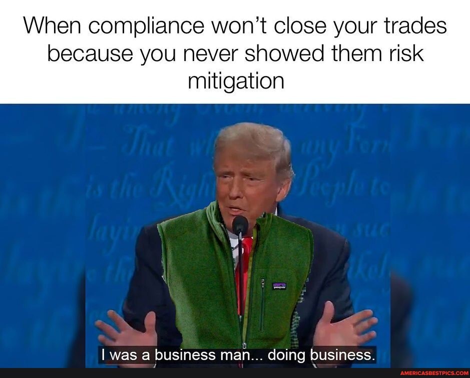 When compliance won't close your trades
because you never showed them risk mitigation
lwacc a hiicinece man doing hicinecc