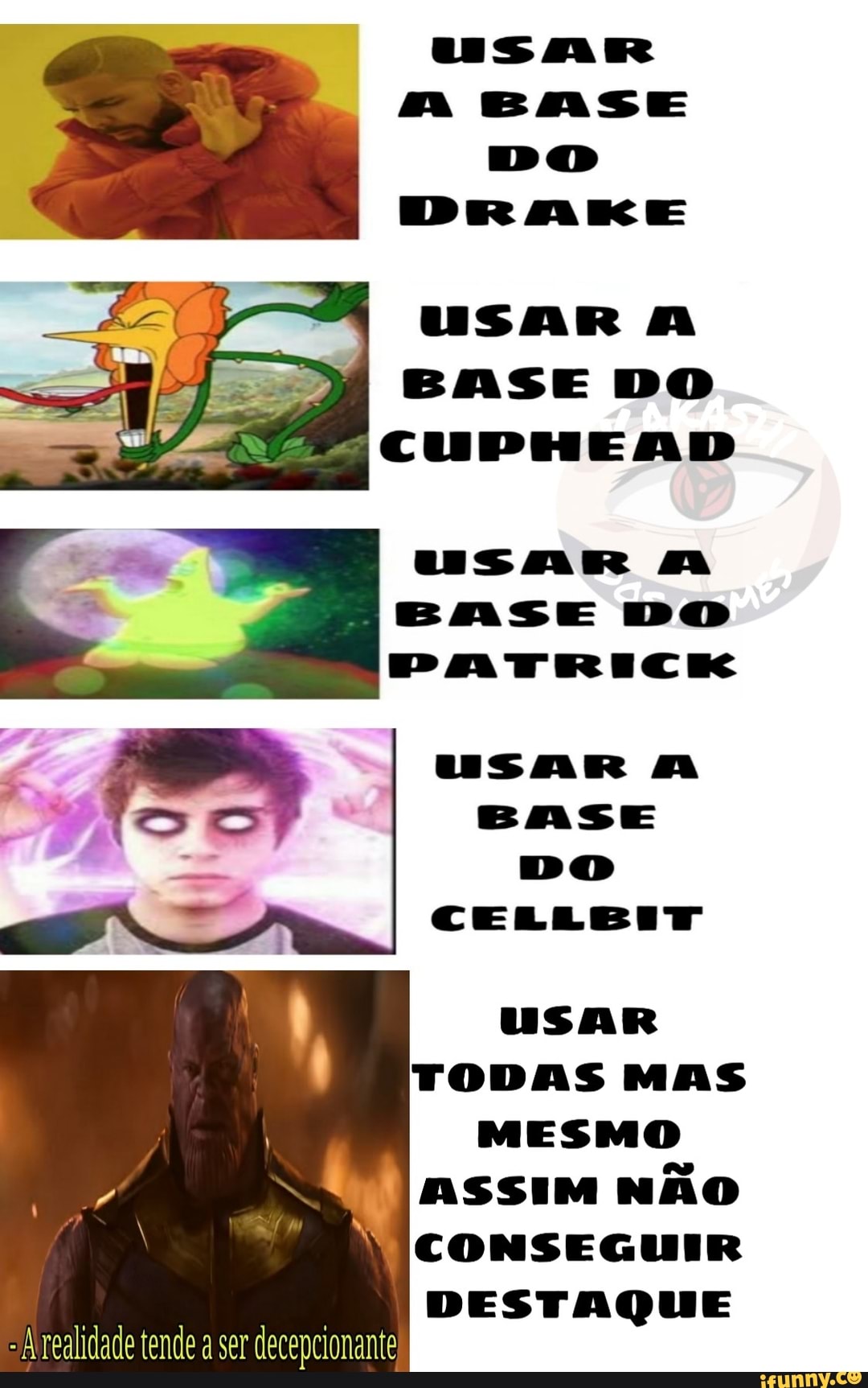 As USAR A 5 as
BASE DO
CUPHEAD
USAR Aa
BASE DO
PATRICK
BASE
USAR
TODAS MAS
MESMO
dy ASSIM NÃO
MET ESSA
DESTAQUE
A realidade tende a ser decepcionante