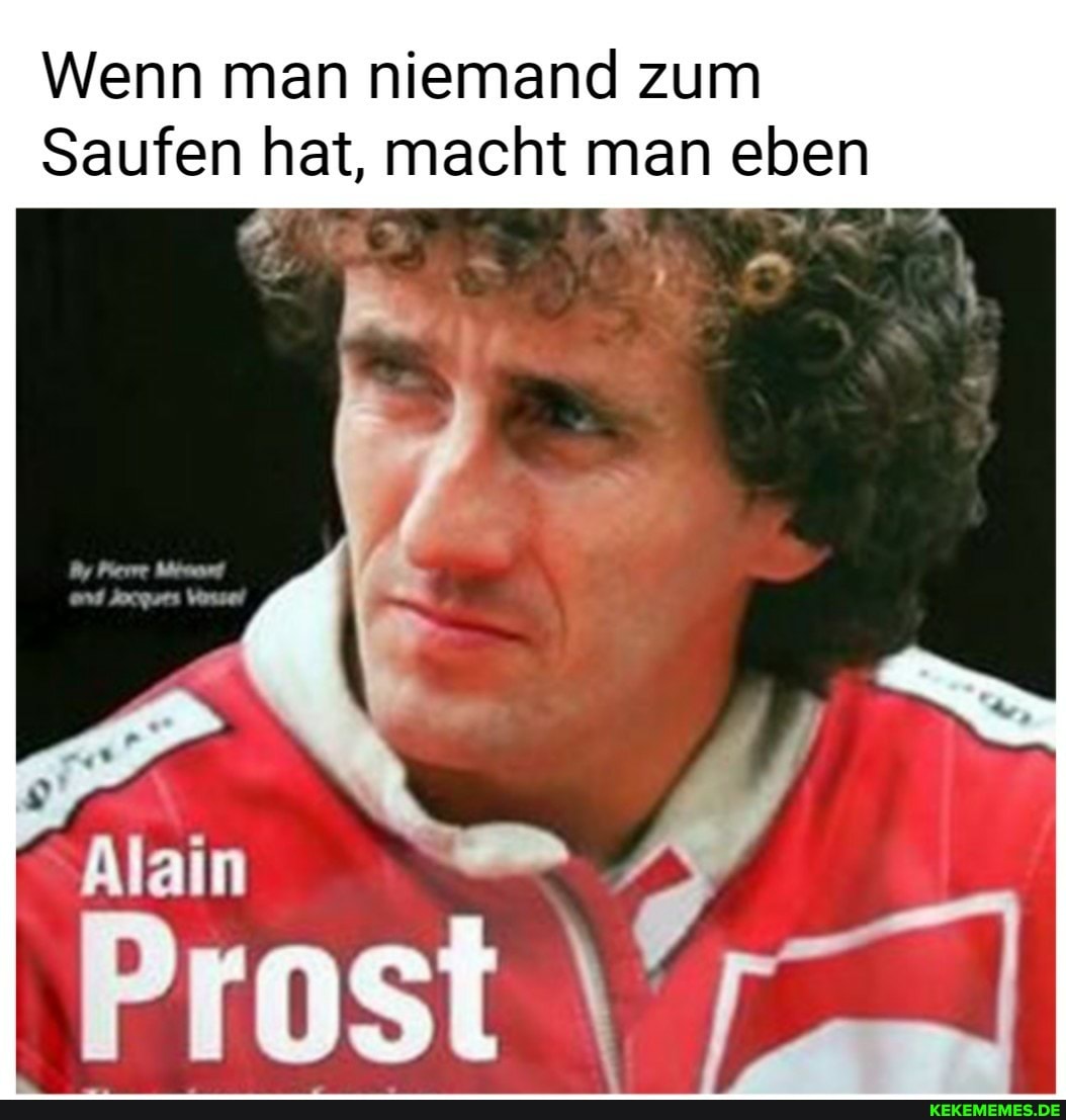 Wenn man niemand zum
Saufen hat, macht man eben