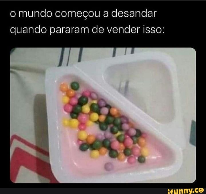 O mundo começou a desandar
quando pararam de vender isso:
