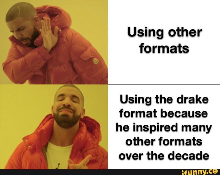 Using other formats Using the drake format because he inspired many ...