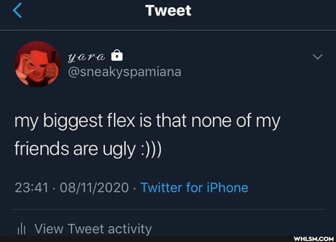 Tweet
yare
@sneakyspamiana
my biggest flex is that none of my friends are ugly
- - Twitter for iPhone
il View Tweet activity