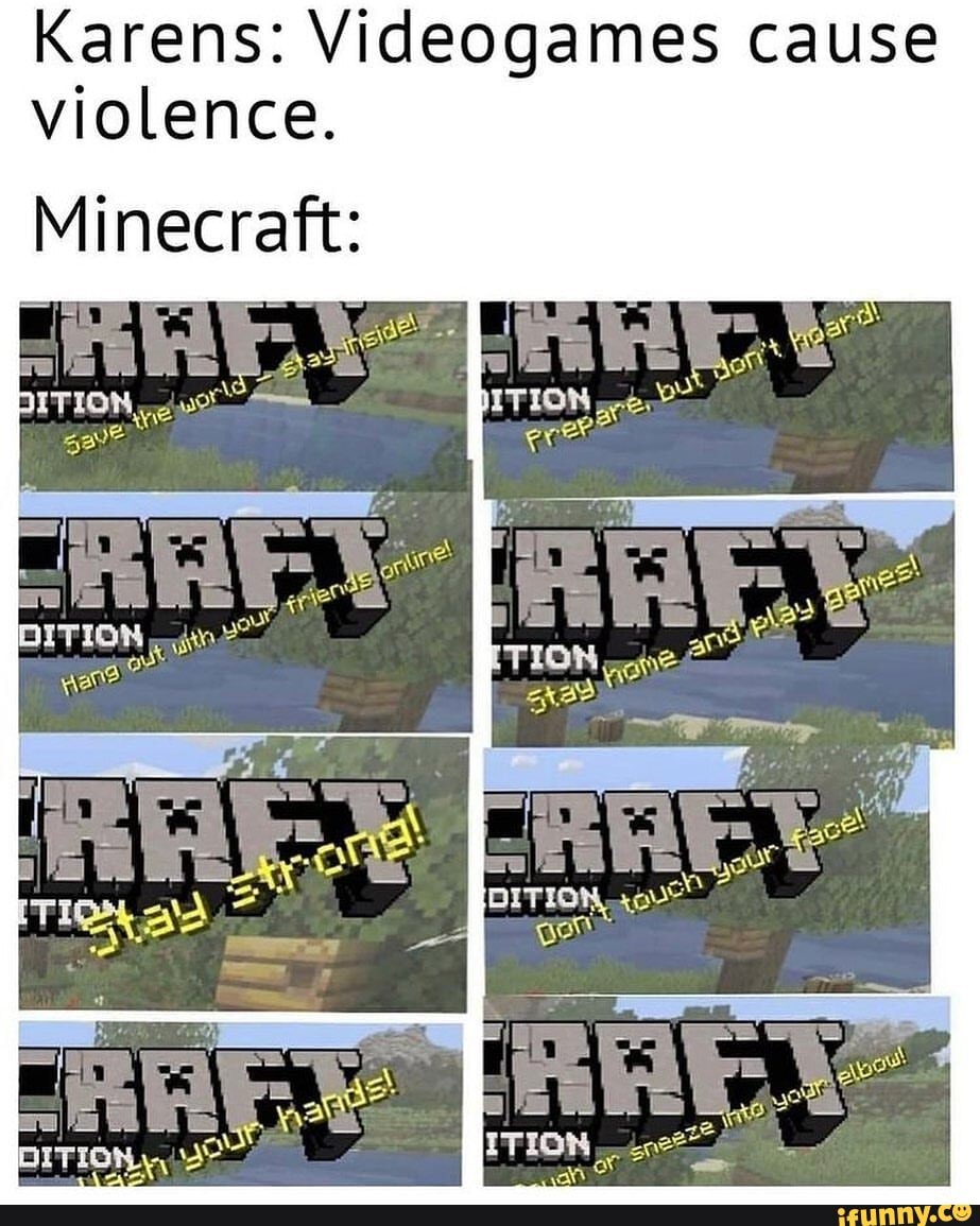 Karens: Videogames cause violence.
Minecraft: